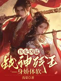 医妃凶猛战神残王身娇体软短句
