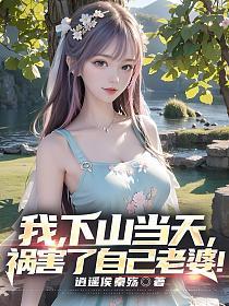 我下山当天祸害了自己老婆主要角色