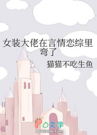 女装大佬在言情恋综里弯了免费阅读