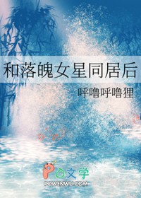 和落魄女星同居后作者呼噜呼噜狸