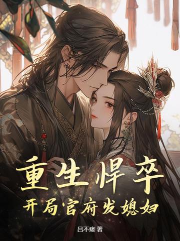 重生悍卒开局官府发媳妇 吕不痿