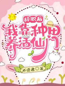 辞职后我靠种田养活仙门免费阅读