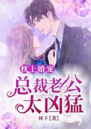 枕上婚宠总裁老公太凶猛漫画