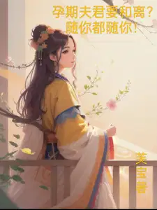 孕期夫君要和离?随你都随你! 作者芙宝