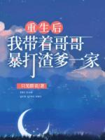 我带着哥哥暴打渣爹一家的