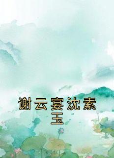 沈素玉谢云宴结局知乎