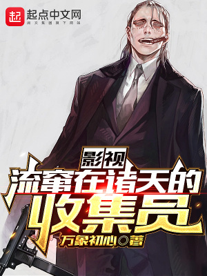 影视流窜在诸天的收集员无防盗万象初心