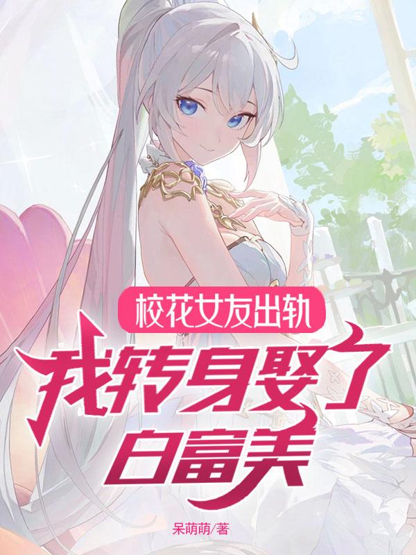 我转身娶了白富美 呆萌萌