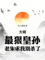 老朱求我别杀了 在线阅读