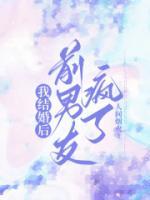我结婚后前男友疯了免费阅读