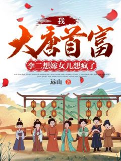 我大唐首富李二想嫁女儿想疯了远山