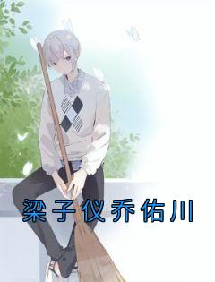 梁子仪乔佑川全文+番外