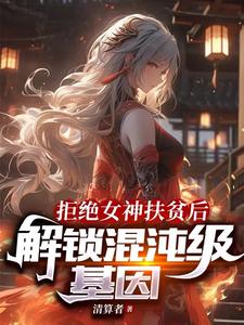 拒绝女神扶贫后解锁混沌级基因女主有几个