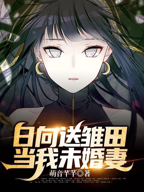 日向送雏田当我未婚妻TXT全本免费