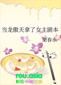 当龙傲天拿了女主剧本 栗春水 笔趣阁