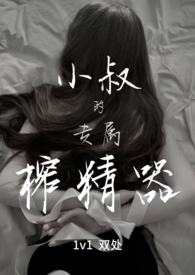 小叔的专属榨精器1V1高H免费观看