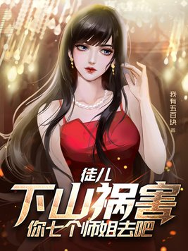 徒儿下山祸害你七个师姐去吧 我有五百块