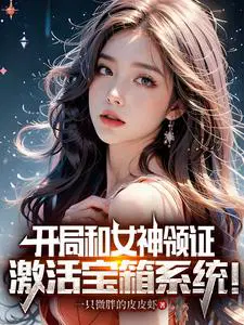 开局和女神领证激活宝箱系统!女主