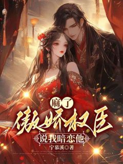 麻了傲娇权臣说我暗恋他祝薇全文在线阅读
