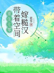 重生七零带着空间嫁糙汉_作者蓝雪